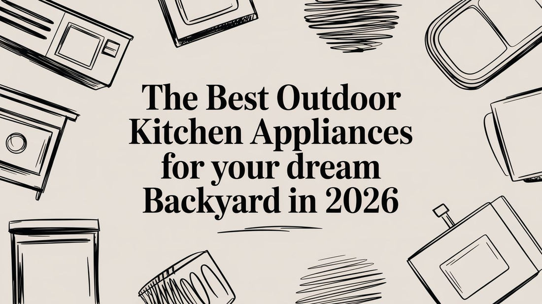 The Best Outdoor Kitchen Appliances for Your Dream Backyard in 2026