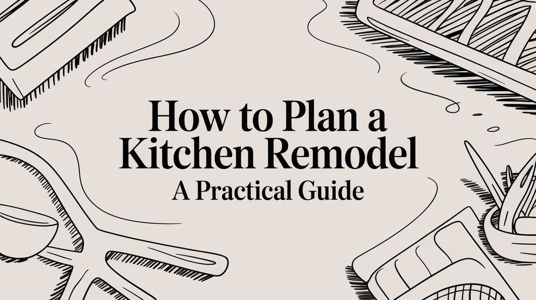 How to Plan a Kitchen Remodel A Practical Guide