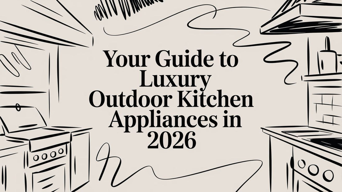 Your Guide to Luxury Outdoor Kitchen Appliances in 2026
