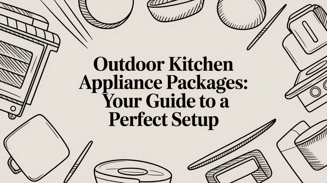Outdoor Kitchen Appliance Packages: Your Guide to a Perfect Setup