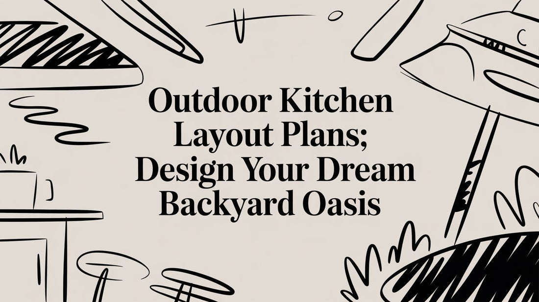 Outdoor Kitchen Layout Plans: Design Your Dream Backyard Oasis
